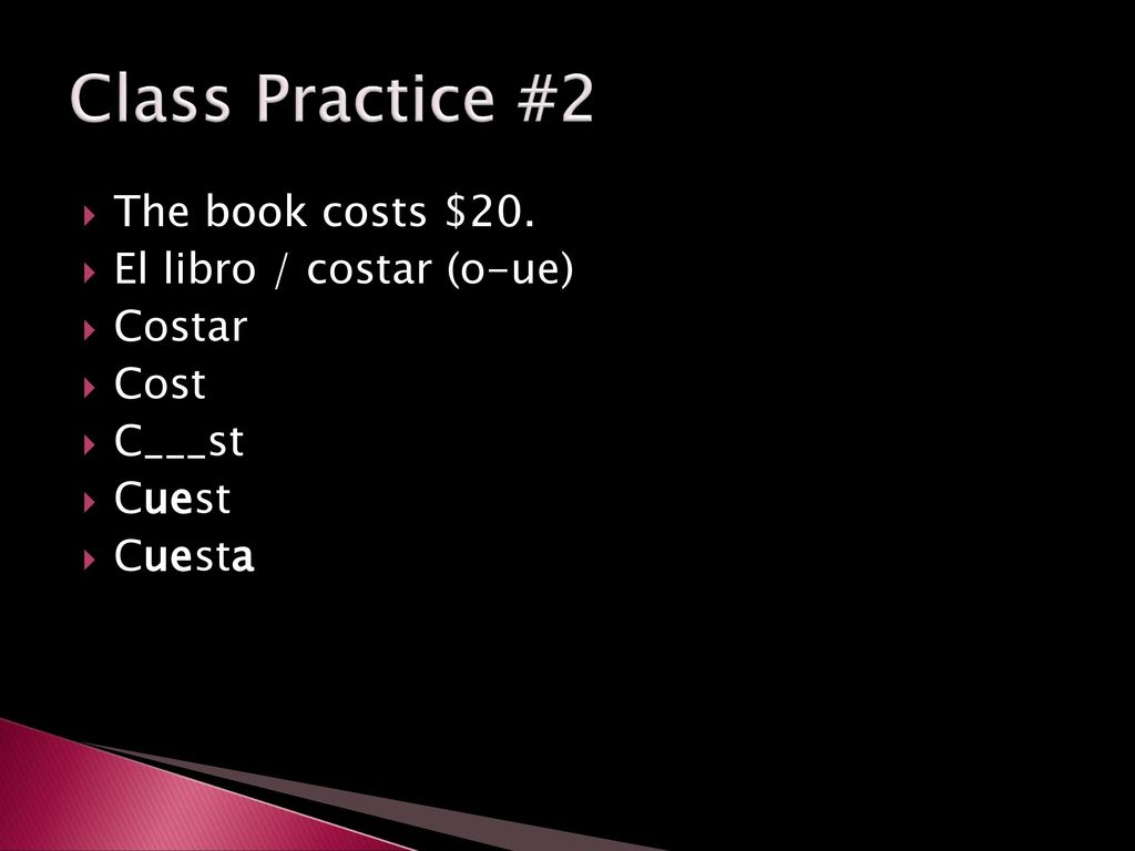 Class Practice #2 The book costs $20. El libro / costar (o-ue) Costar