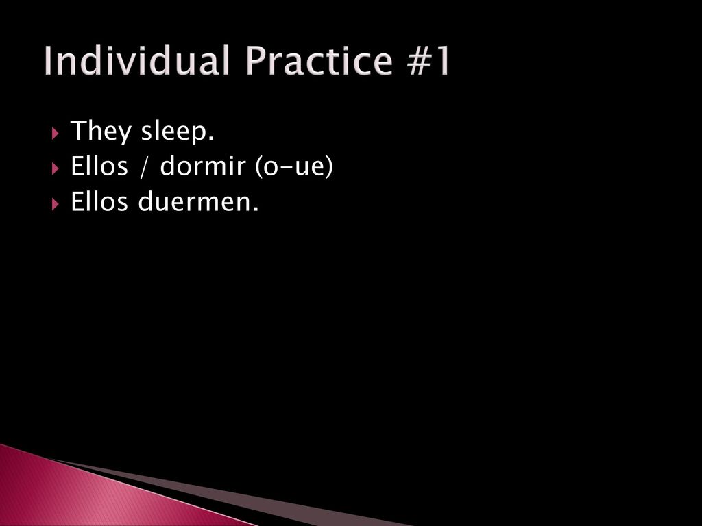 Individual Practice #1 They sleep. Ellos / dormir (o-ue)