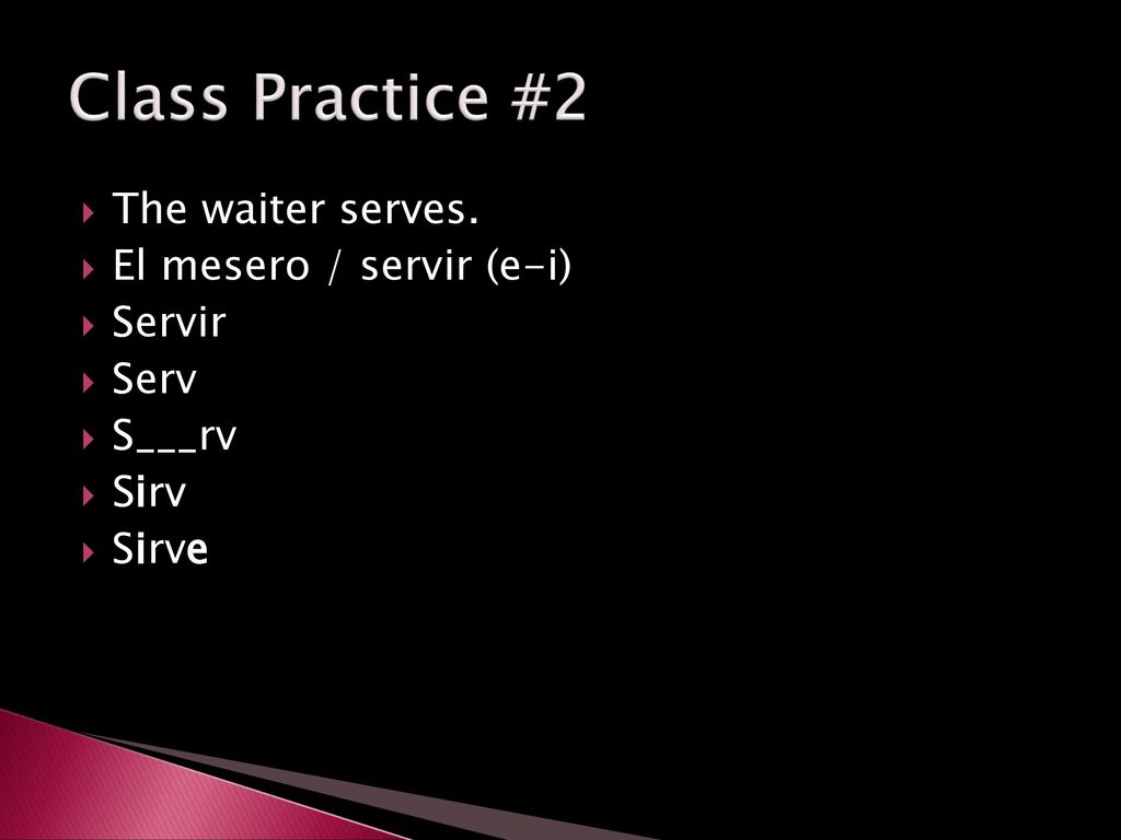 Class Practice #2 The waiter serves. El mesero / servir (e-i) Servir