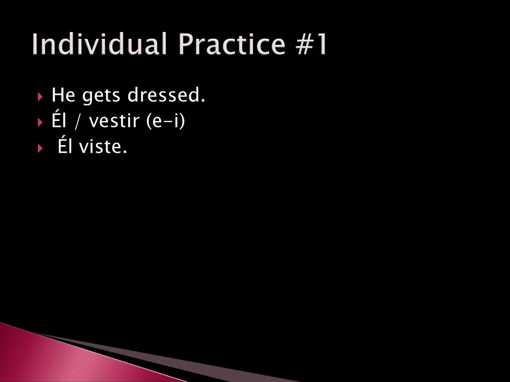 Individual Practice #1 He gets dressed. Él / vestir (e-i) Él viste.