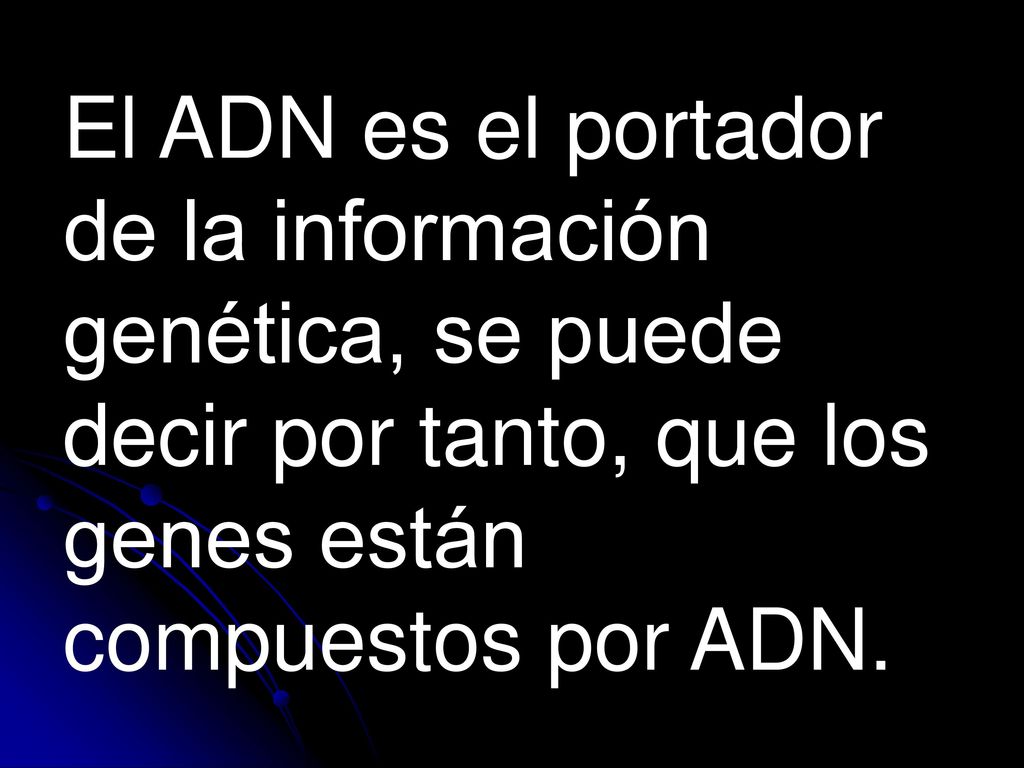 El ADN es el portador de la información genética, se puede decir por tanto, que los genes están compuestos por ADN.