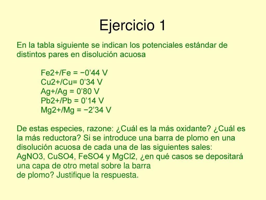 Ejercicio 1 En la tabla siguiente se indican los potenciales estándar de distintos pares en disolución acuosa.