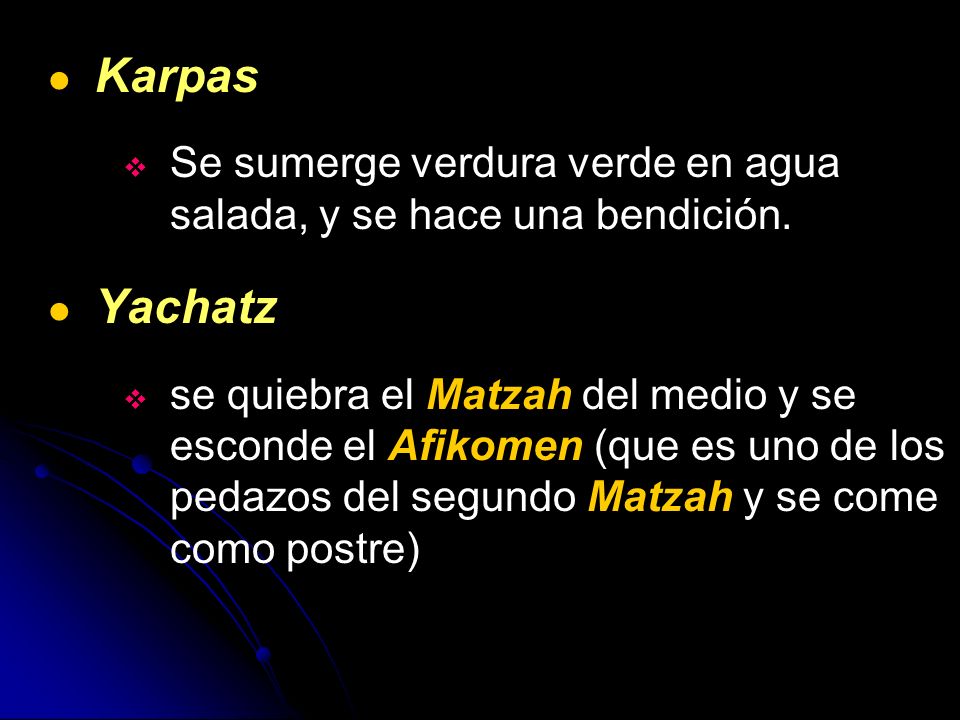 Karpas Se sumerge verdura verde en agua salada, y se hace una bendición. Yachatz.
