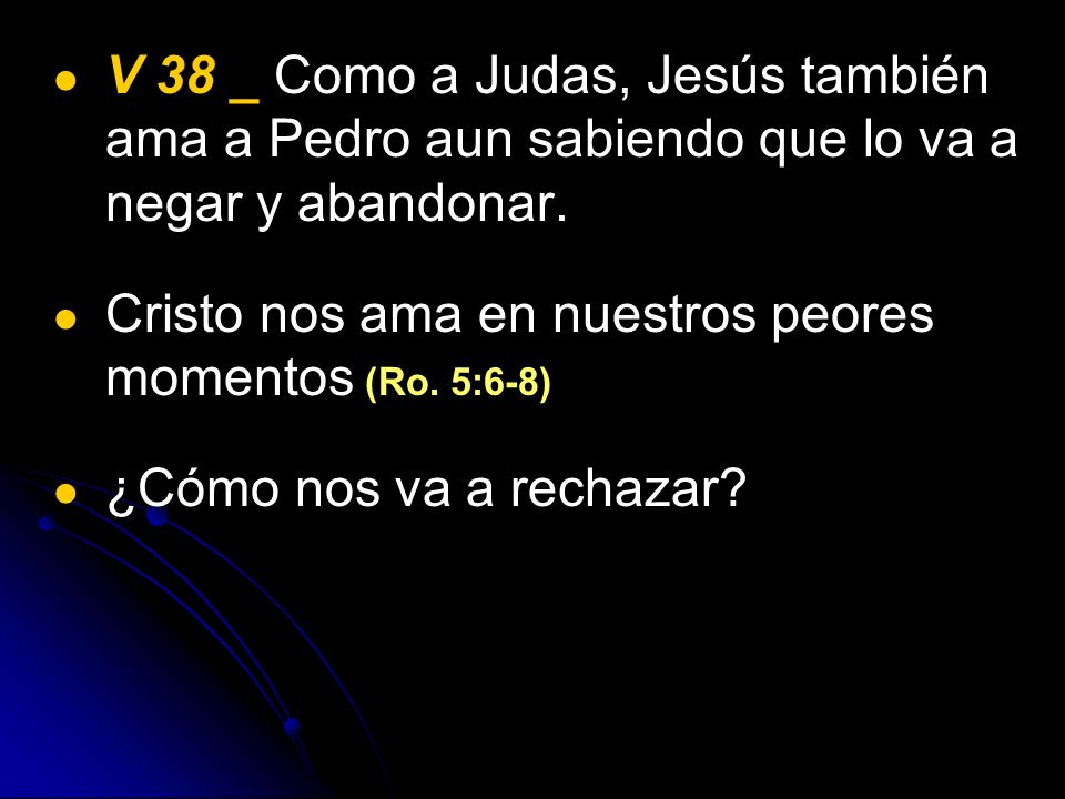 V 38 _ Como a Judas, Jesús también ama a Pedro aun sabiendo que lo va a negar y abandonar.
