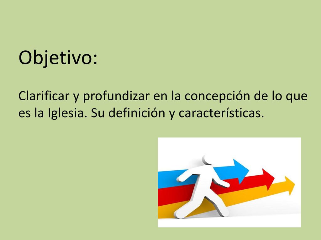 Objetivo: Clarificar y profundizar en la concepción de lo que es la Iglesia.