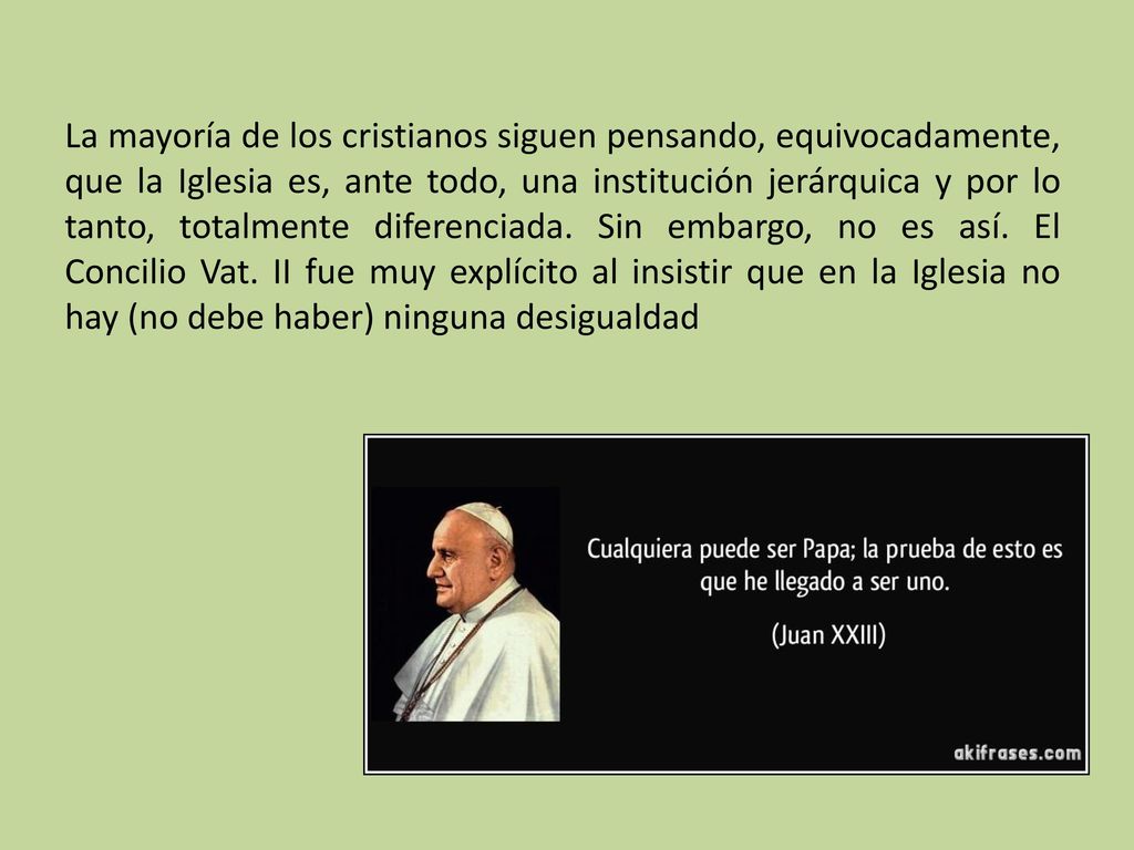 La mayoría de los cristianos siguen pensando, equivocadamente, que la Iglesia es, ante todo, una institución jerárquica y por lo tanto, totalmente diferenciada.
