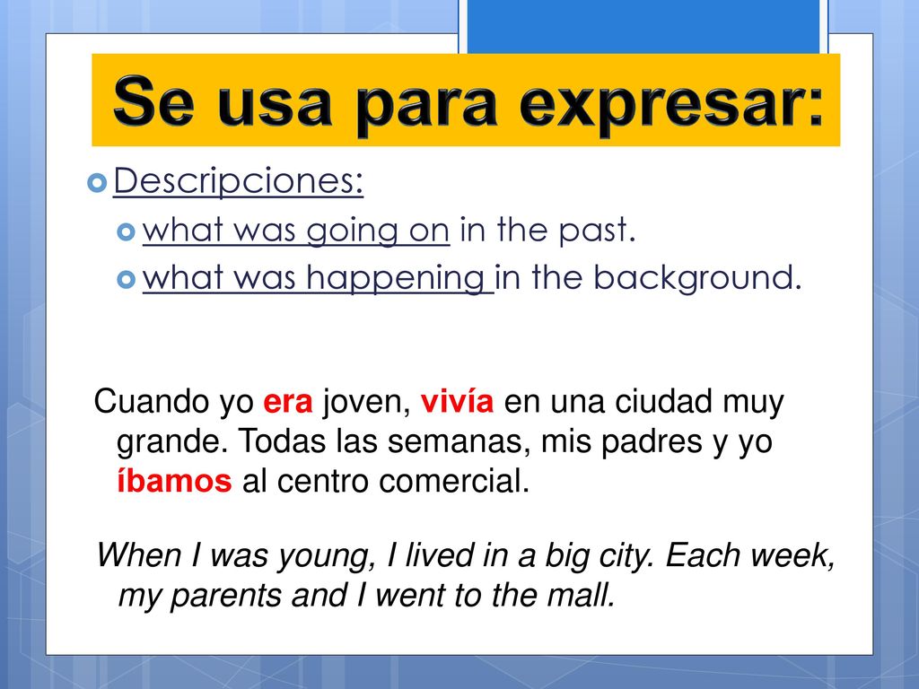 Se usa para expresar: Descripciones: what was going on in the past.