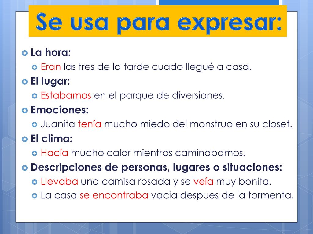 Se usa para expresar: La hora: El lugar: Emociones: El clima: