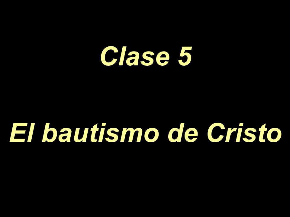 Clase 5 El bautismo de Cristo