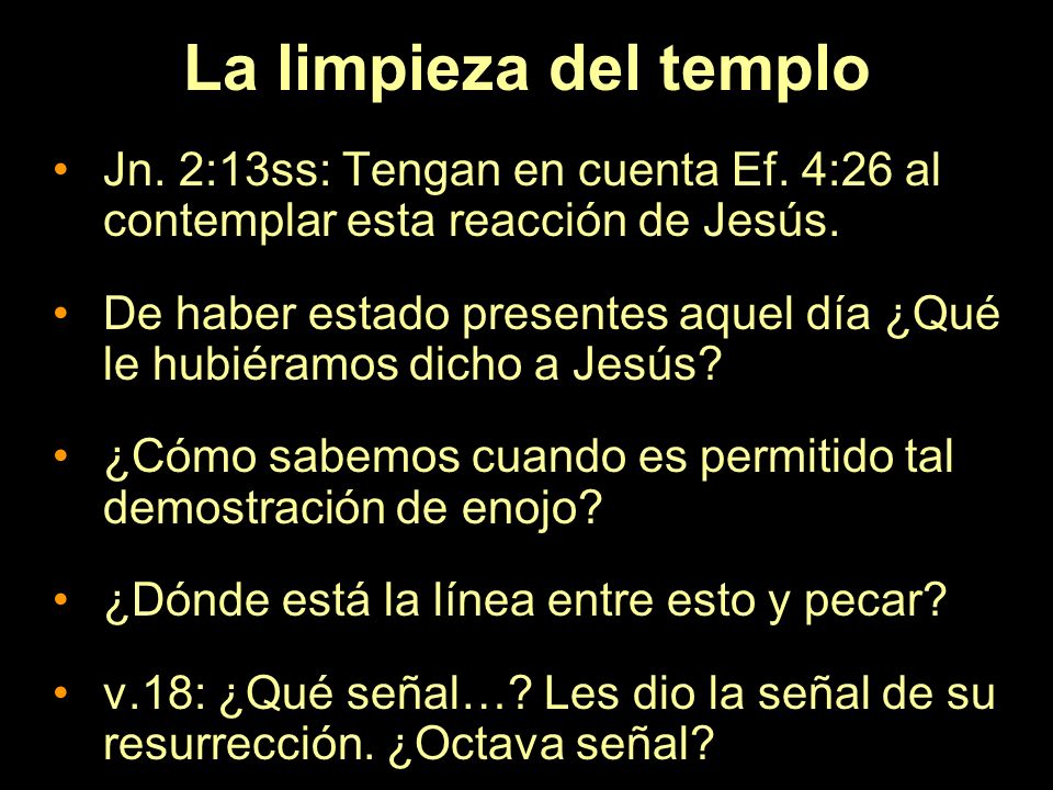 La limpieza del templo Jn. 2:13ss: Tengan en cuenta Ef. 4:26 al contemplar esta reacción de Jesús.