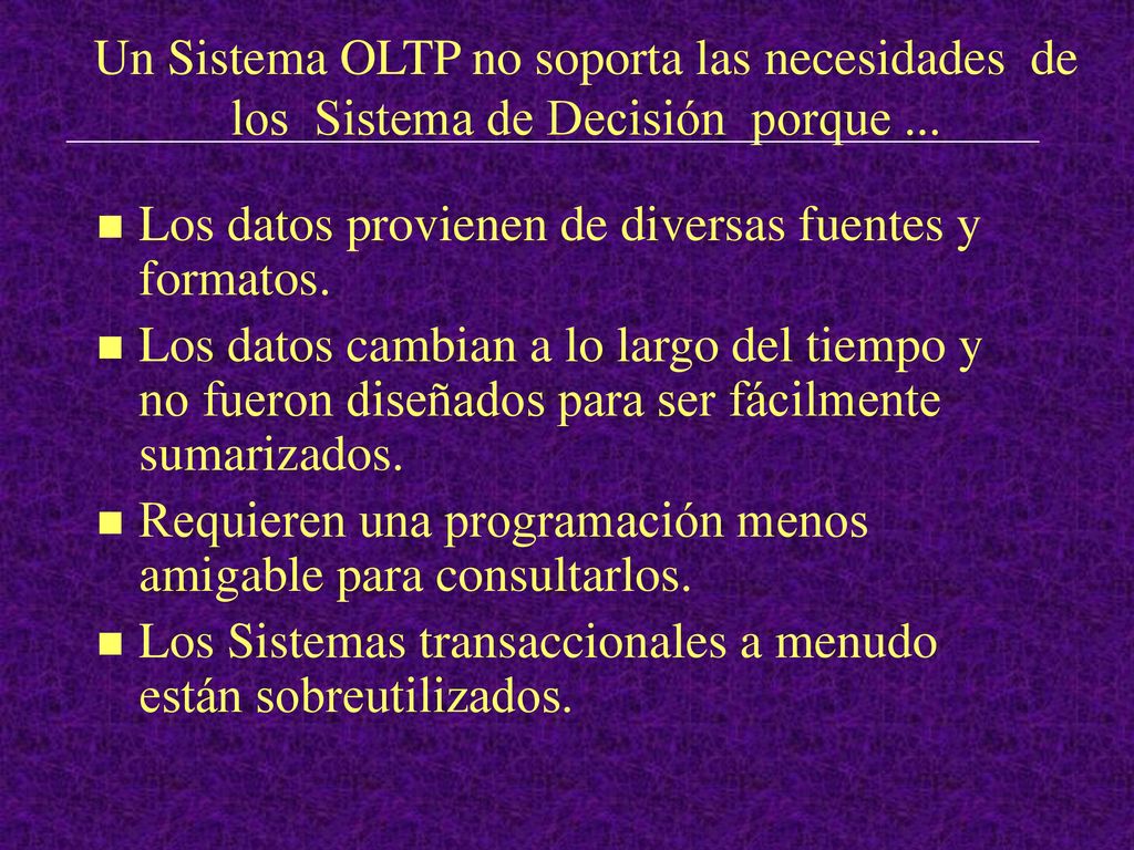 Un Sistema OLTP no soporta las necesidades de los Sistema de Decisión porque ...