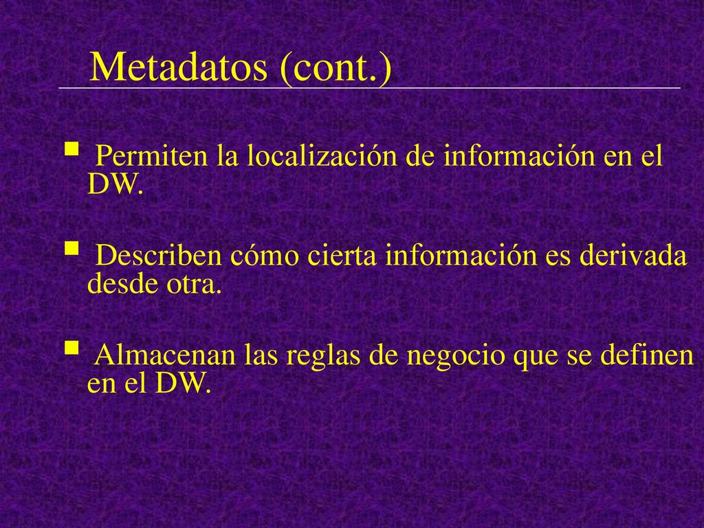 Metadatos (cont.) Permiten la localización de información en el DW.