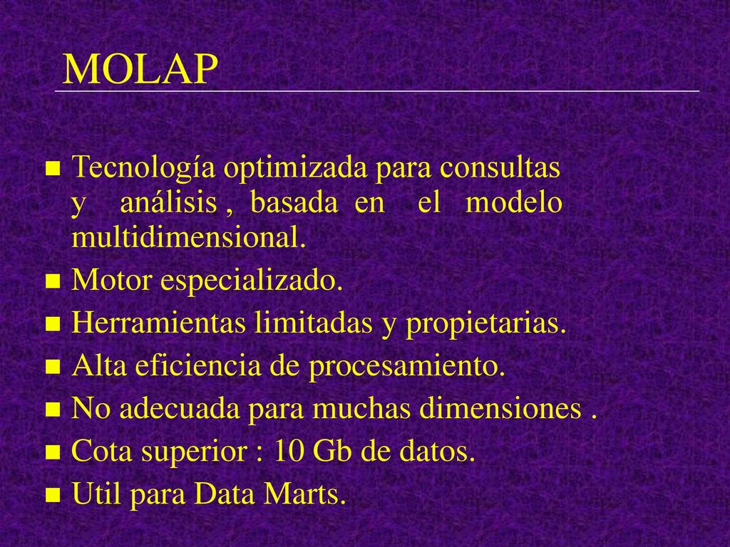 MOLAP Tecnología optimizada para consultas y análisis , basada en el modelo multidimensional.