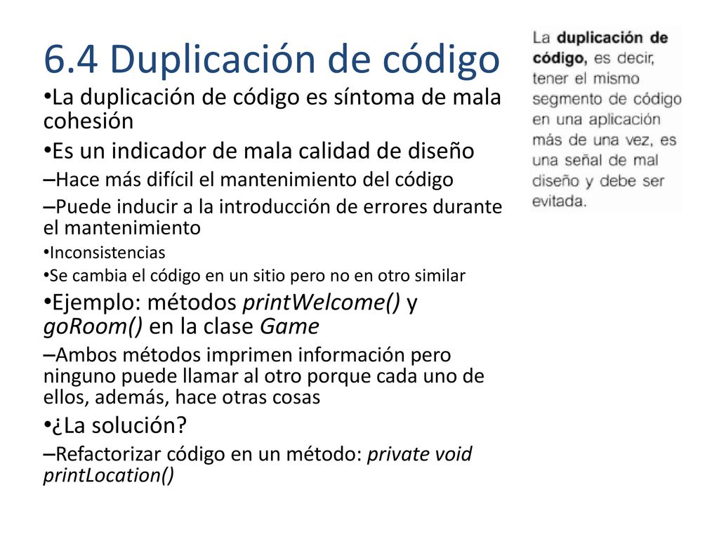 6.4 Duplicación de código La duplicación de código es síntoma de mala cohesión. Es un indicador de mala calidad de diseño.