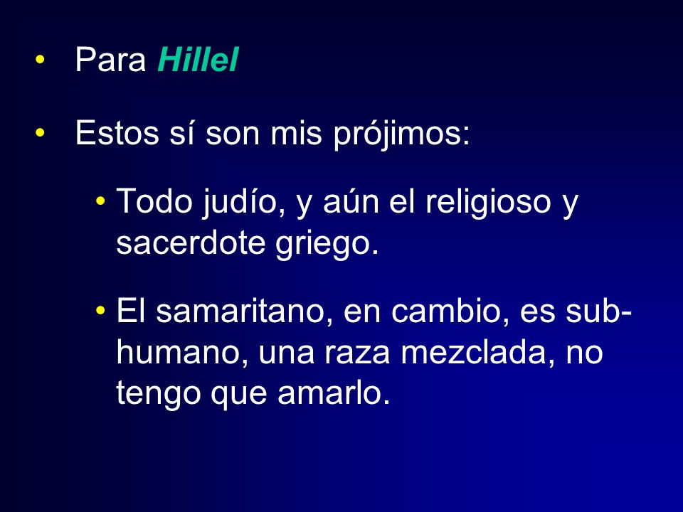 Para Hillel Estos sí son mis prójimos: Todo judío, y aún el religioso y sacerdote griego.