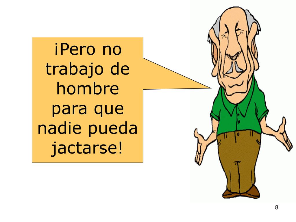 ¡Pero no trabajo de hombre para que nadie pueda jactarse!
