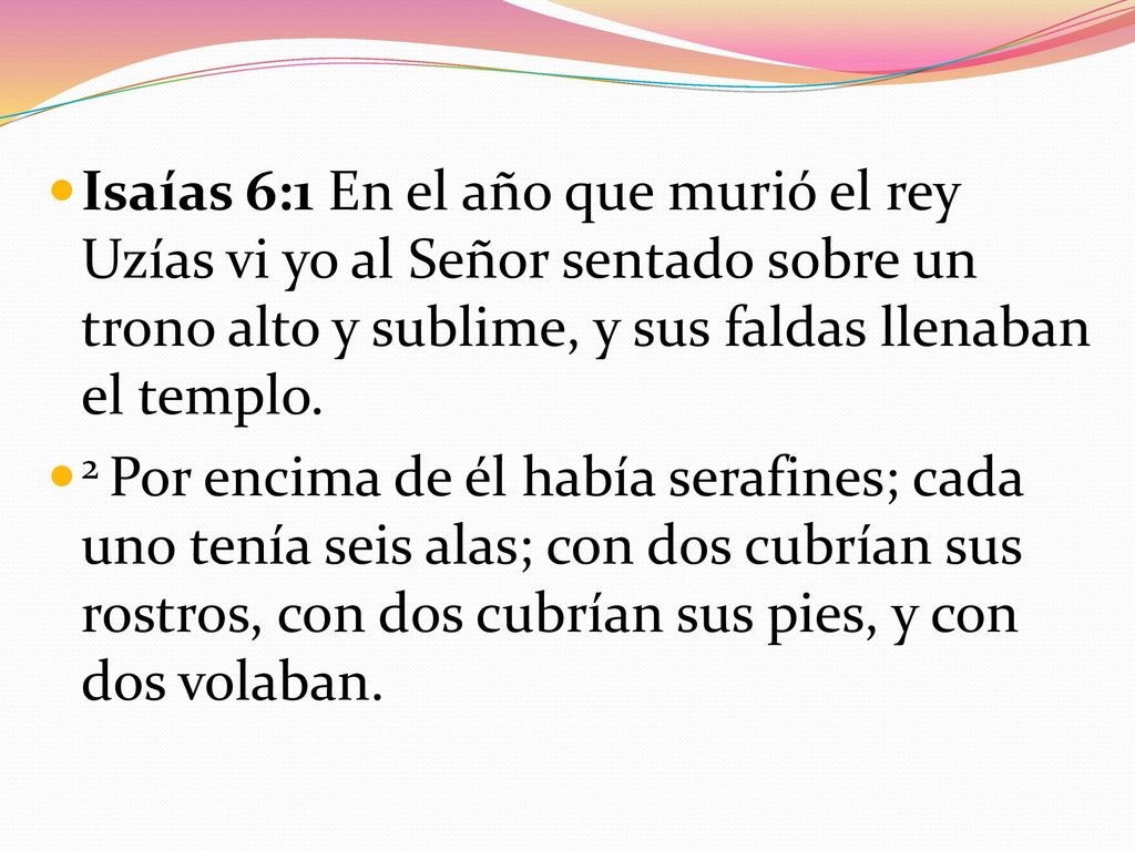 Isaías 6:1 En el año que murió el rey Uzías vi yo al Señor sentado sobre un trono alto y sublime, y sus faldas llenaban el templo.