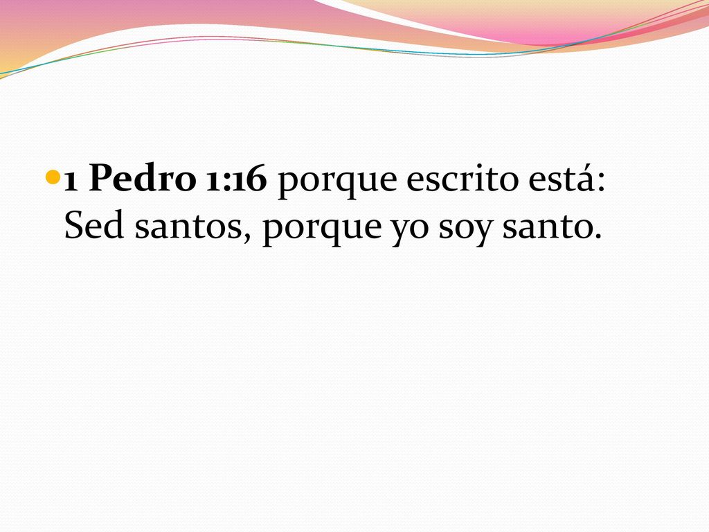 1 Pedro 1:16 porque escrito está: Sed santos, porque yo soy santo.