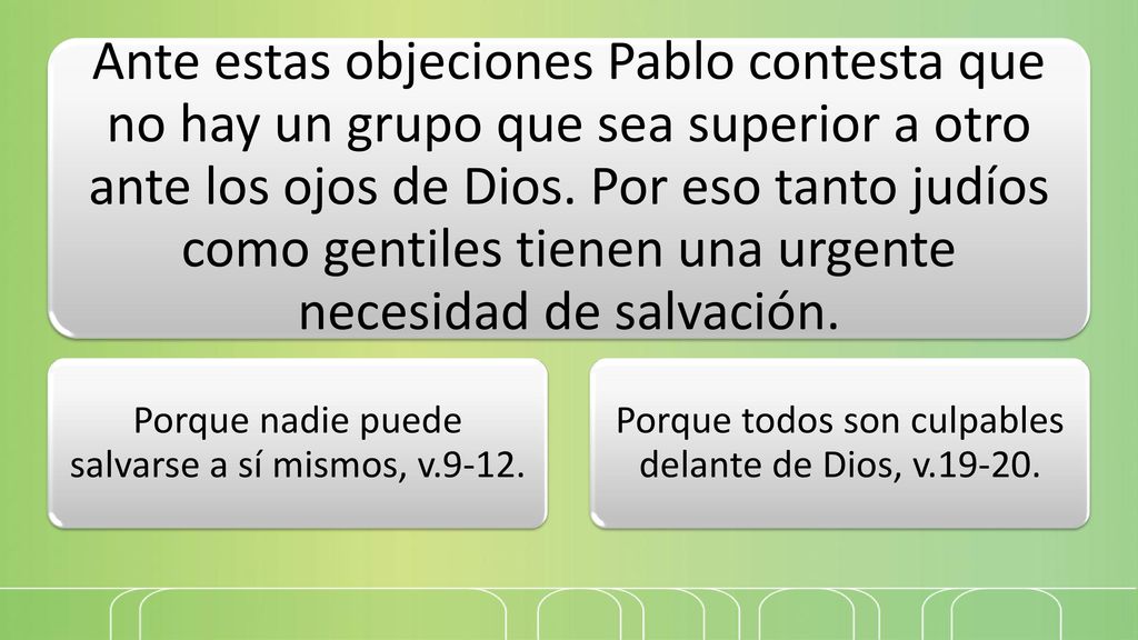 Ante estas objeciones Pablo contesta que no hay un grupo que sea superior a otro ante los ojos de Dios. Por eso tanto judíos como gentiles tienen una urgente necesidad de salvación.