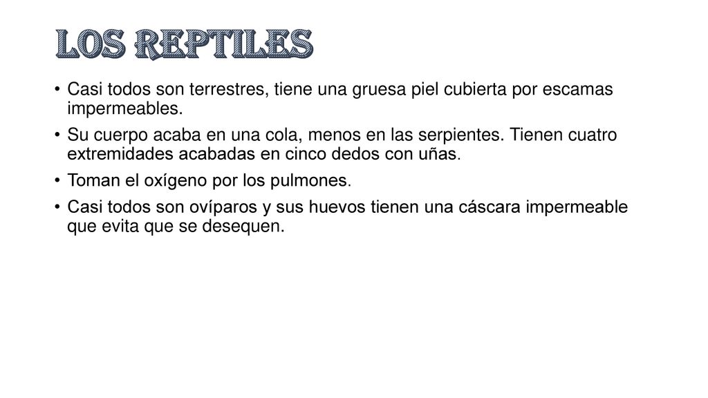 LOS REPTILES Casi todos son terrestres, tiene una gruesa piel cubierta por escamas impermeables.