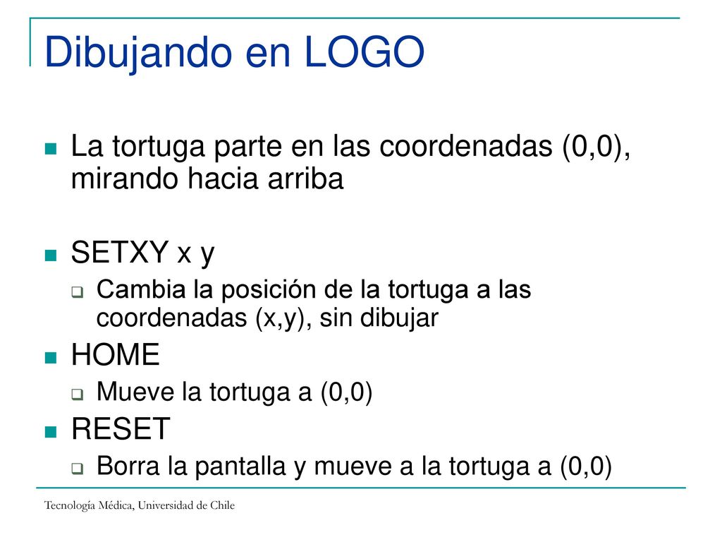 Dibujando en LOGO La tortuga parte en las coordenadas (0,0), mirando hacia arriba. SETXY x y.
