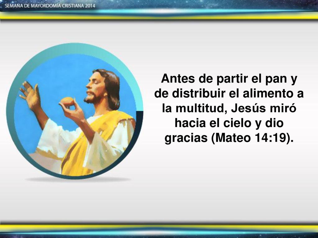 Antes de partir el pan y de distribuir el alimento a la multitud, Jesús miró hacia el cielo y dio gracias (Mateo 14:19).