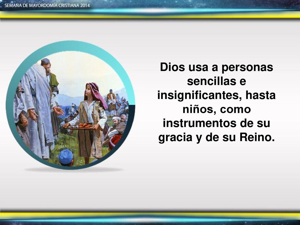 Dios usa a personas sencillas e insignificantes, hasta niños, como instrumentos de su gracia y de su Reino.