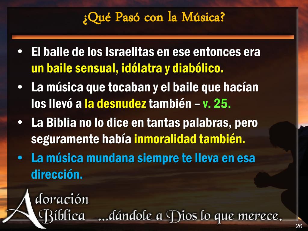 03 - Qué Pasó Con La Música ¿Qué Pasó con la Música El baile de los Israelitas en ese entonces era un baile sensual, idólatra y diabólico.