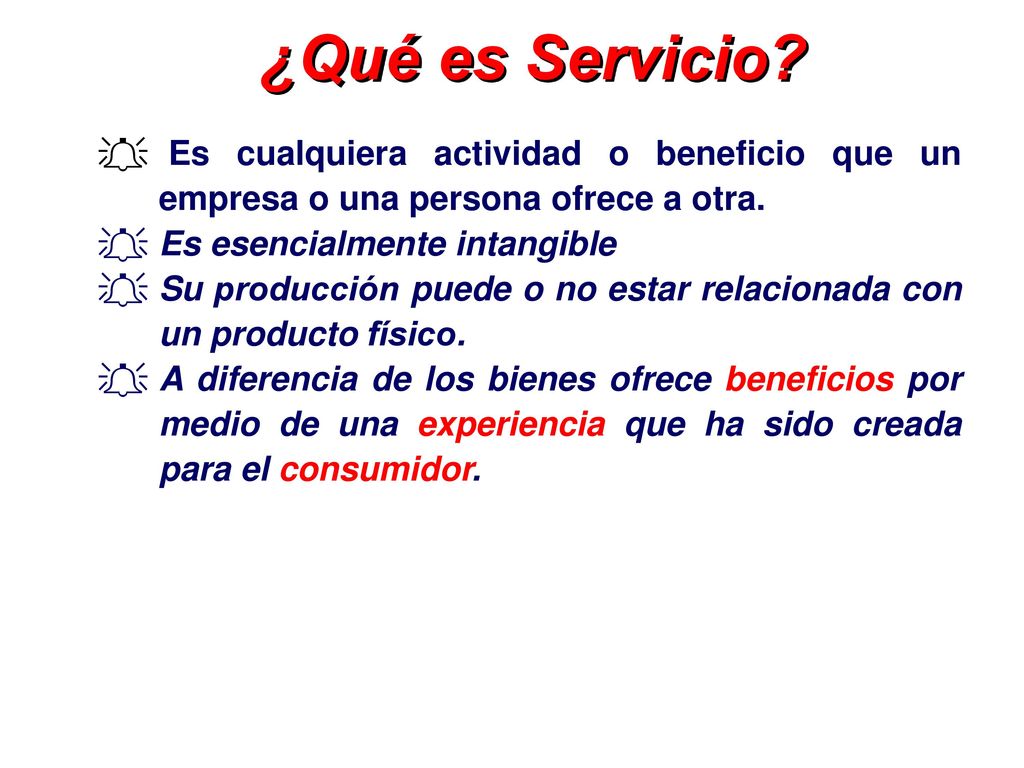 ¿Qué es Servicio Es cualquiera actividad o beneficio que un empresa o una persona ofrece a otra. Es esencialmente intangible.