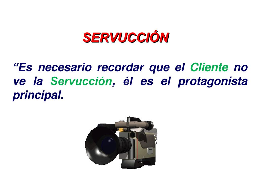 SERVUCCIÓN Es necesario recordar que el Cliente no ve la Servucción, él es el protagonista principal.
