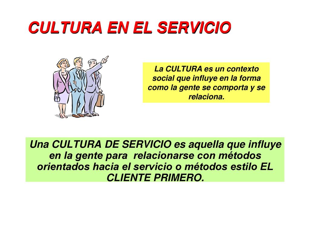 CULTURA EN EL SERVICIO La CULTURA es un contexto social que influye en la forma como la gente se comporta y se relaciona.
