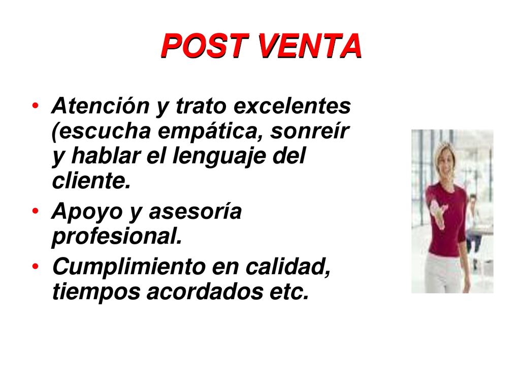 POST VENTA Atención y trato excelentes (escucha empática, sonreír y hablar el lenguaje del cliente.