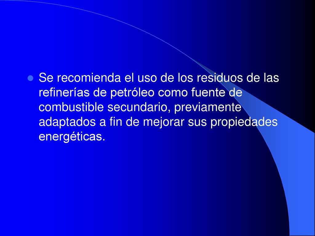 Se recomienda el uso de los residuos de las refinerías de petróleo como fuente de combustible secundario, previamente adaptados a fin de mejorar sus propiedades energéticas.