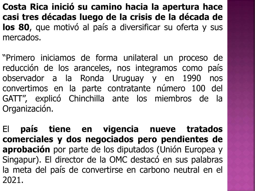 Costa Rica inició su camino hacia la apertura hace casi tres décadas luego de la crisis de la década de los 80, que motivó al país a diversificar su oferta y sus mercados.