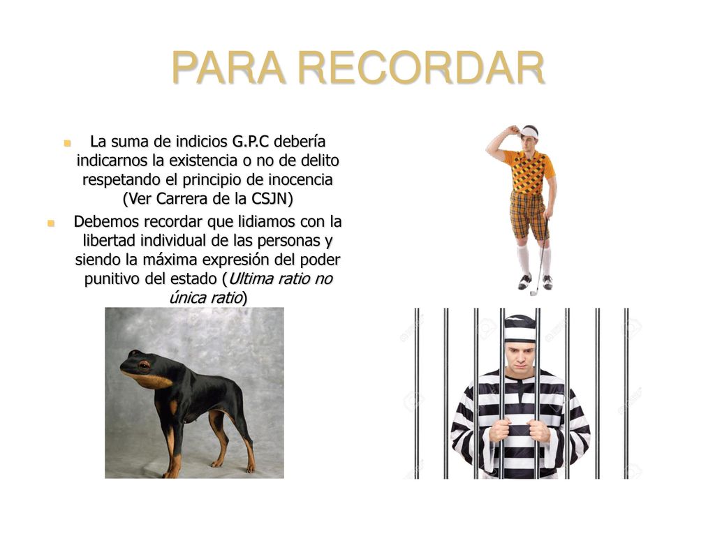PARA RECORDAR La suma de indicios G.P.C debería indicarnos la existencia o no de delito respetando el principio de inocencia (Ver Carrera de la CSJN)