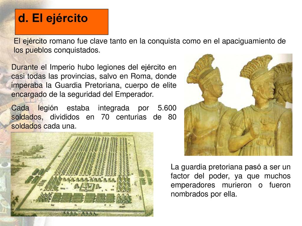 d. El ejército El ejército romano fue clave tanto en la conquista como en el apaciguamiento de los pueblos conquistados.