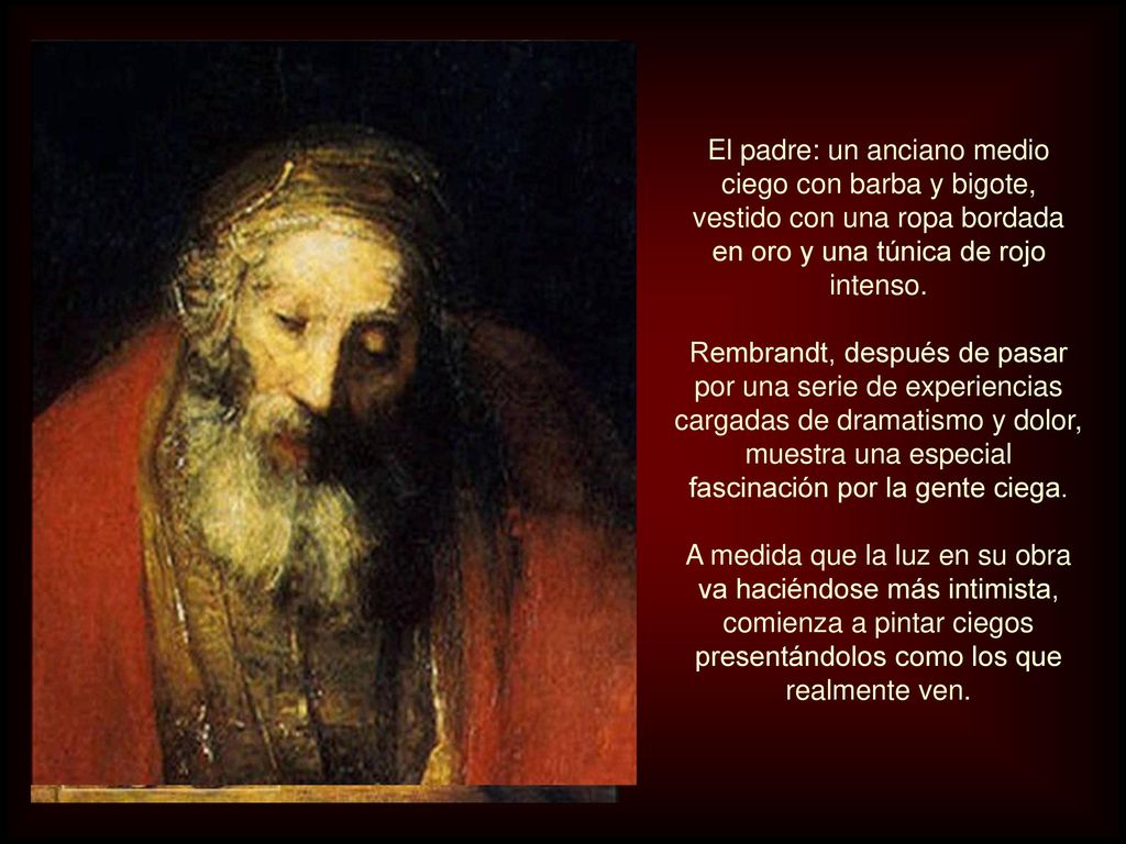 El padre: un anciano medio ciego con barba y bigote, vestido con una ropa bordada en oro y una túnica de rojo intenso.