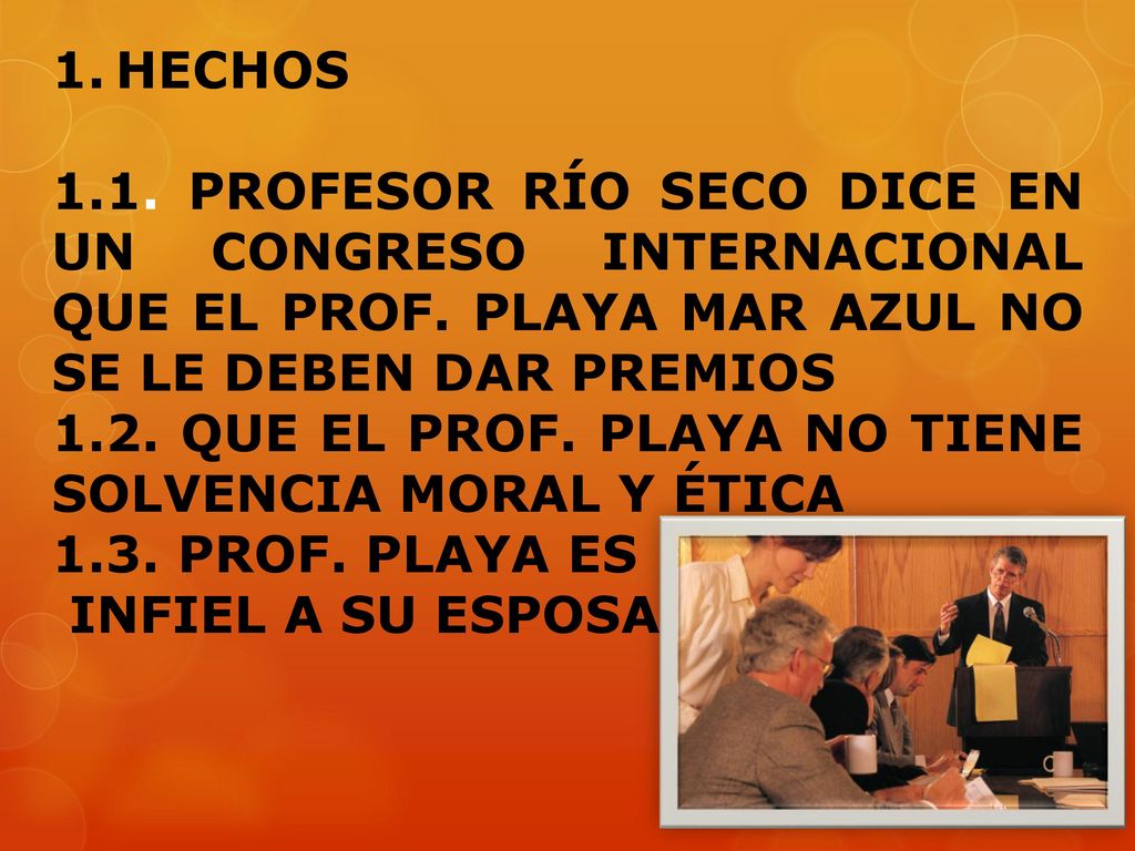 HECHOS 1.1. PROFESOR RÍO SECO DICE EN UN CONGRESO INTERNACIONAL QUE EL PROF. PLAYA MAR AZUL NO SE LE DEBEN DAR PREMIOS.