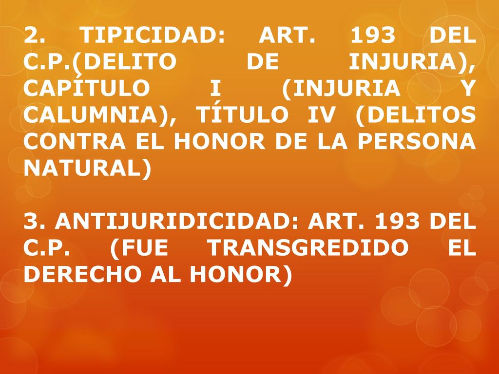 2. TIPICIDAD: ART. 193 DEL C.P.(DELITO DE INJURIA), CAPÍTULO I (INJURIA Y CALUMNIA), TÍTULO IV (DELITOS CONTRA EL HONOR DE LA PERSONA NATURAL)