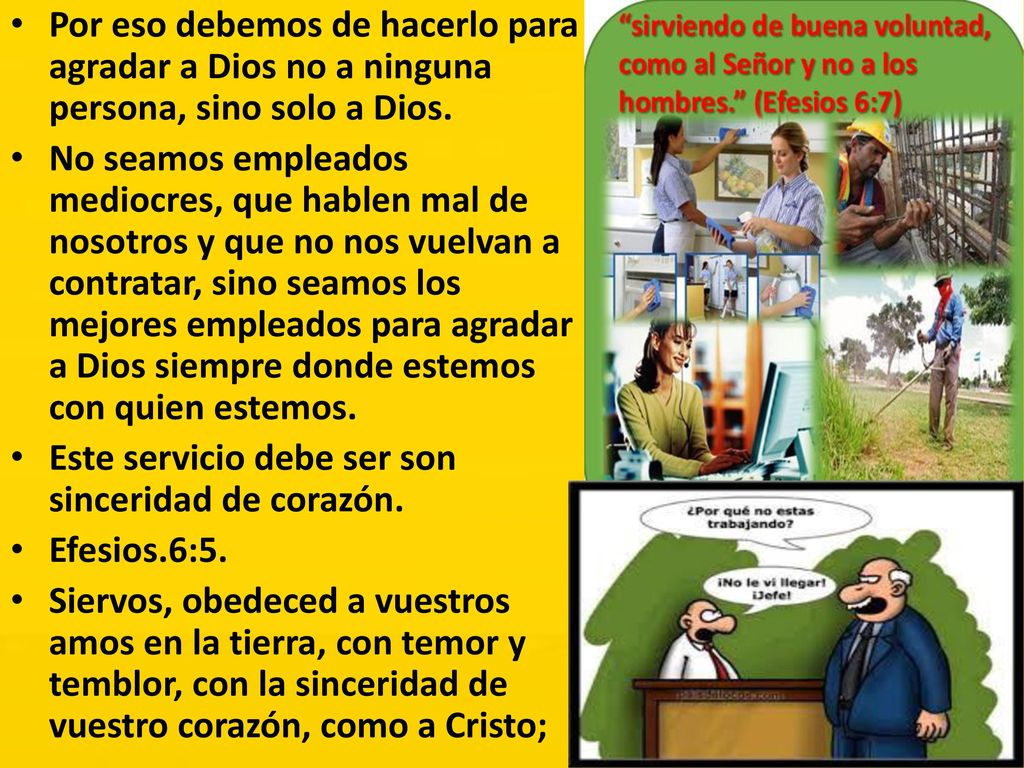 Por eso debemos de hacerlo para agradar a Dios no a ninguna persona, sino solo a Dios.