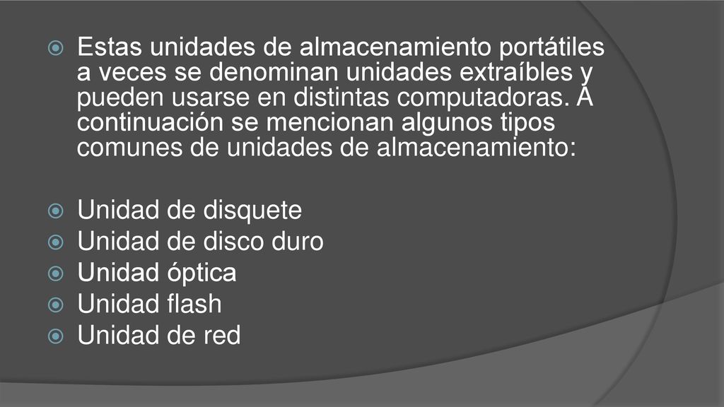 Estas unidades de almacenamiento portátiles a veces se denominan unidades extraíbles y pueden usarse en distintas computadoras. A continuación se mencionan algunos tipos comunes de unidades de almacenamiento: