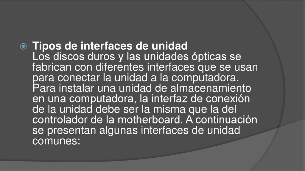 Tipos de interfaces de unidad Los discos duros y las unidades ópticas se fabrican con diferentes interfaces que se usan para conectar la unidad a la computadora.