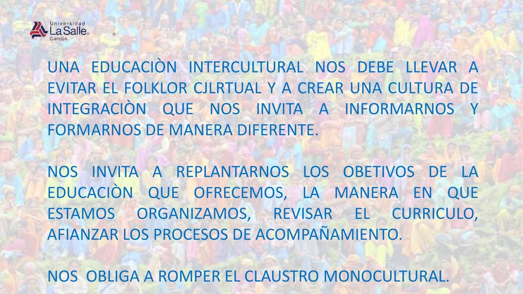 UNA EDUCACIÒN INTERCULTURAL NOS DEBE LLEVAR A EVITAR EL FOLKLOR CJLRTUAL Y A CREAR UNA CULTURA DE INTEGRACIÒN QUE NOS INVITA A INFORMARNOS Y FORMARNOS DE MANERA DIFERENTE.