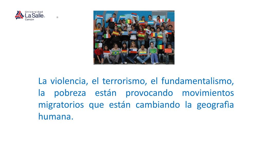 La violencia, el terrorismo, el fundamentalismo, la pobreza están provocando movimientos migratorios que están cambiando la geografìa humana.