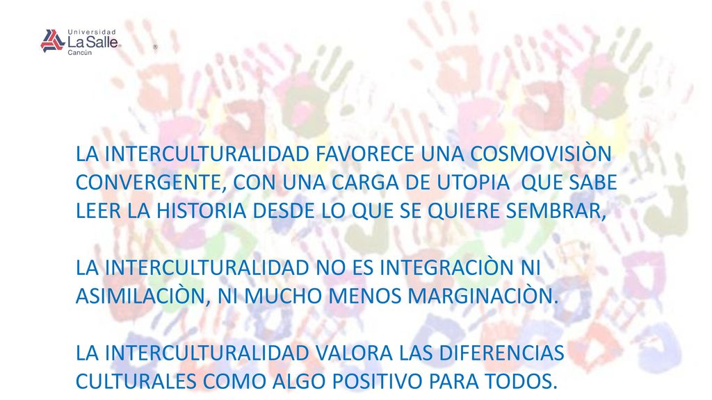 LA INTERCULTURALIDAD FAVORECE UNA COSMOVISIÒN CONVERGENTE, CON UNA CARGA DE UTOPIA QUE SABE LEER LA HISTORIA DESDE LO QUE SE QUIERE SEMBRAR,