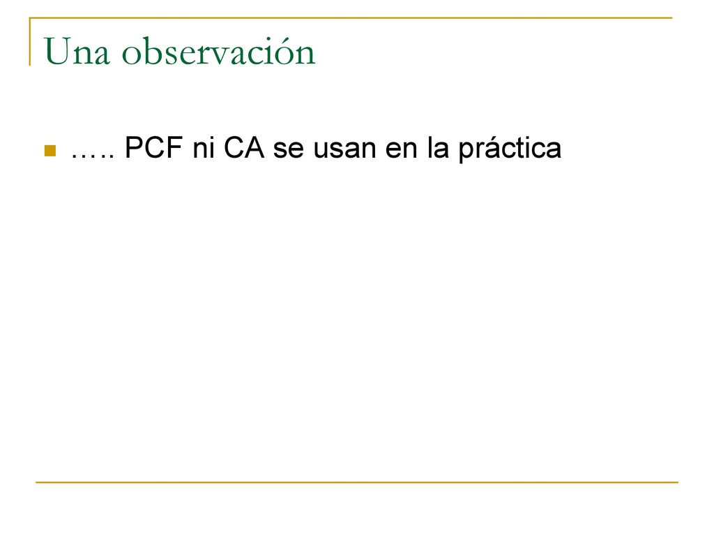 Una observación ….. PCF ni CA se usan en la práctica