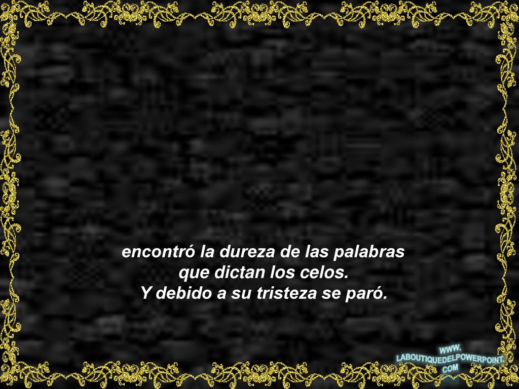 encontró la dureza de las palabras Y debido a su tristeza se paró.