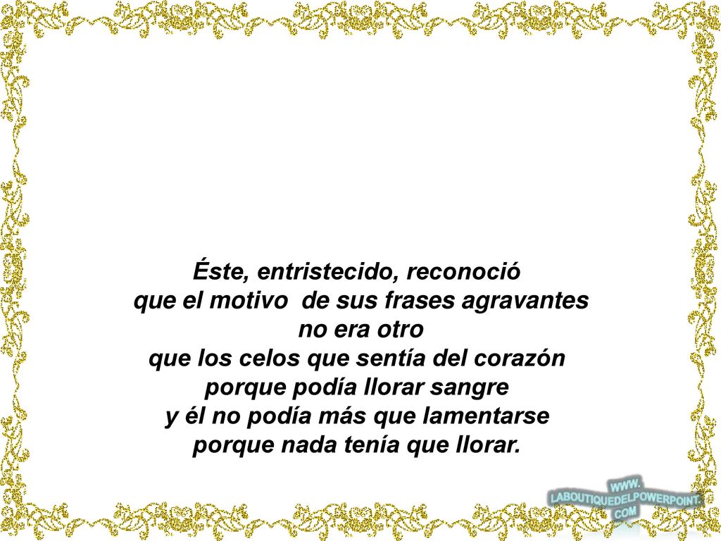 Éste, entristecido, reconoció que el motivo de sus frases agravantes