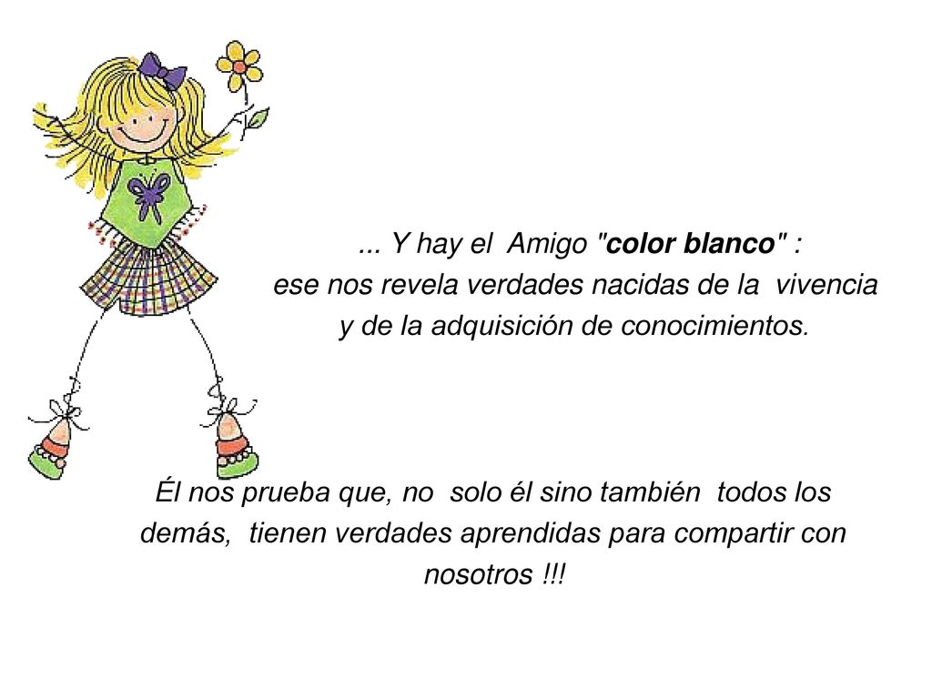... Y hay el Amigo color blanco : ese nos revela verdades nacidas de la vivencia y de la adquisición de conocimientos.
