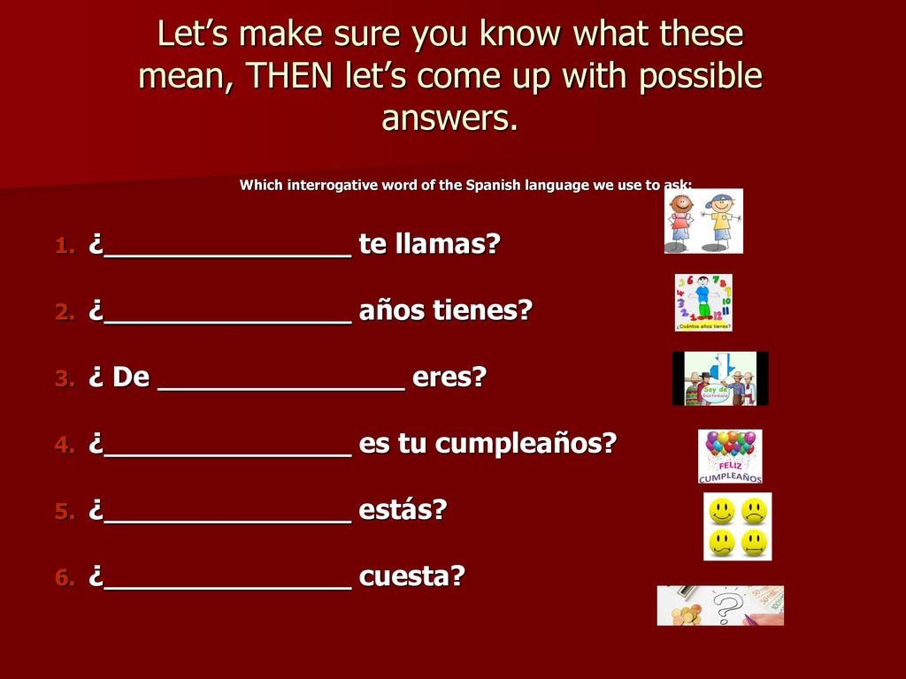 Which interrogative word of the Spanish language we use to ask: